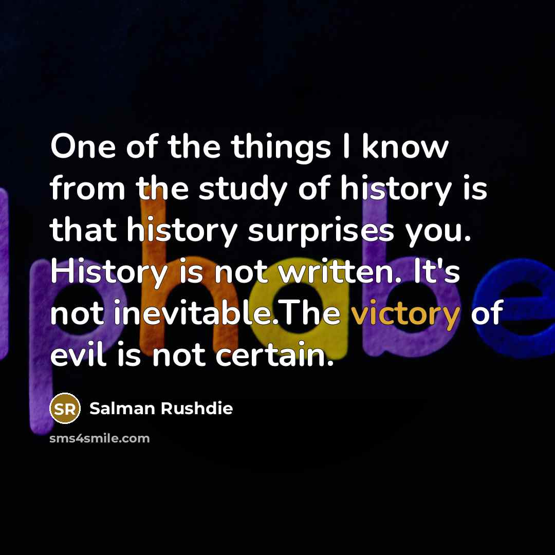 “One of the things I know from the study of…” quote by Salman Rushdie