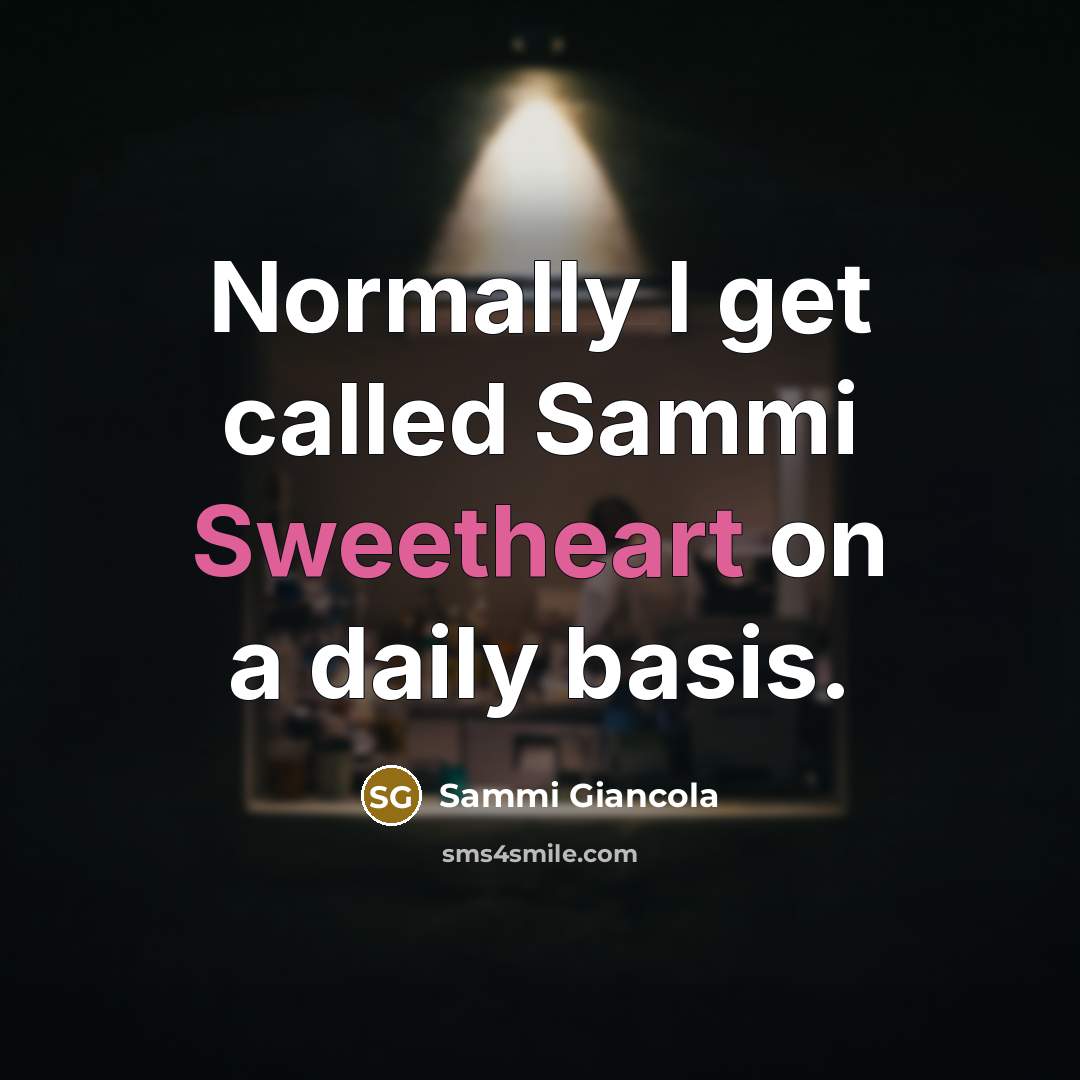 “Normally I get called Sammi Sweetheart on a daily basis.…” quote by Sammi Giancola