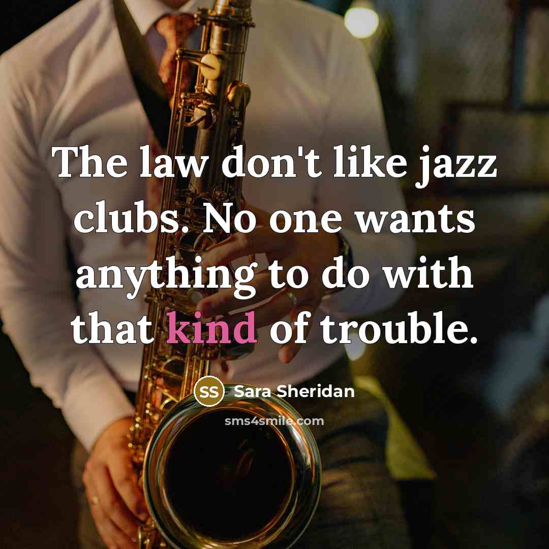 “The law don't like jazz clubs. No one wants anything…” quote by Sara Sheridan