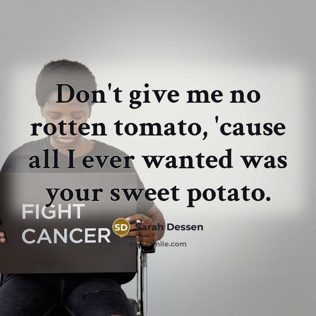 “Don't give me no rotten tomato, 'cause all I ever…” quote by Sarah Dessen
