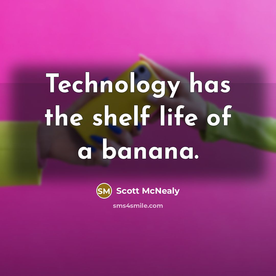 “Technology has the shelf life of a banana.…” quote by Scott McNealy