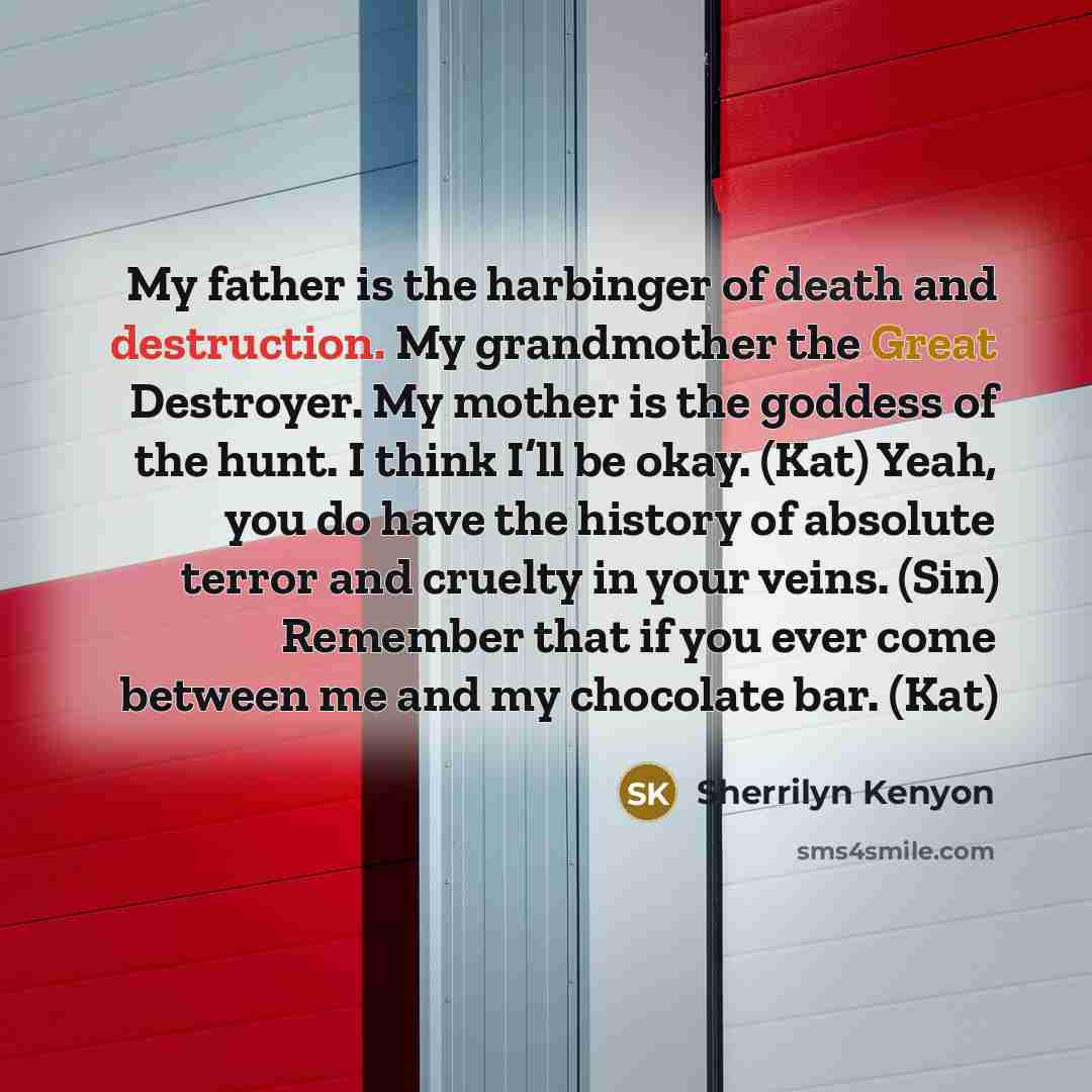 “My father is the harbinger of death and destruction. My…” quote by Sherrilyn Kenyon