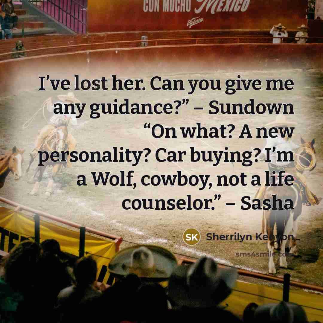 “I’ve lost her. Can you give me any guidance?” –…” quote by Sherrilyn Kenyon