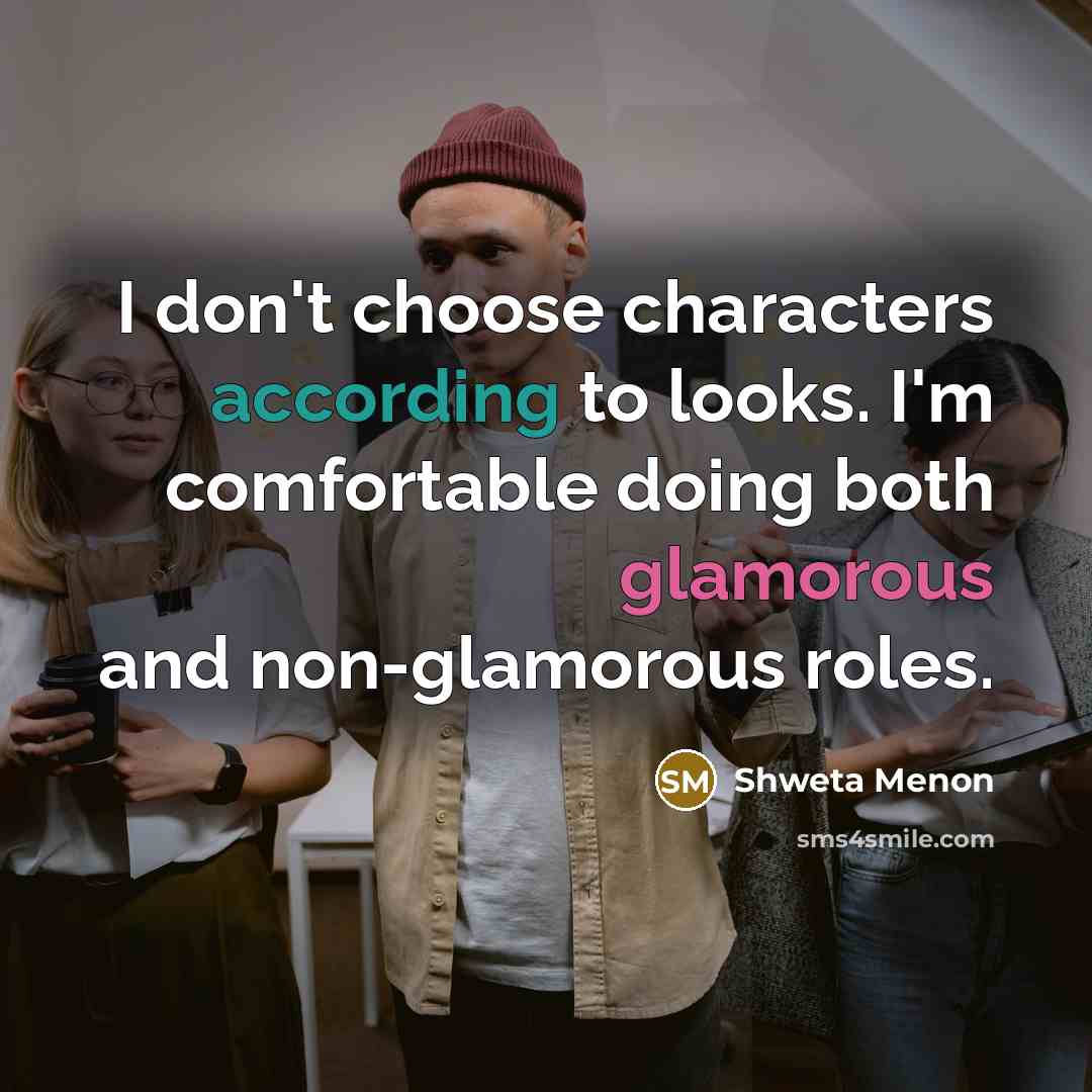 “I don't choose characters according to looks. I'm comfortable doing…” quote by Shweta Menon