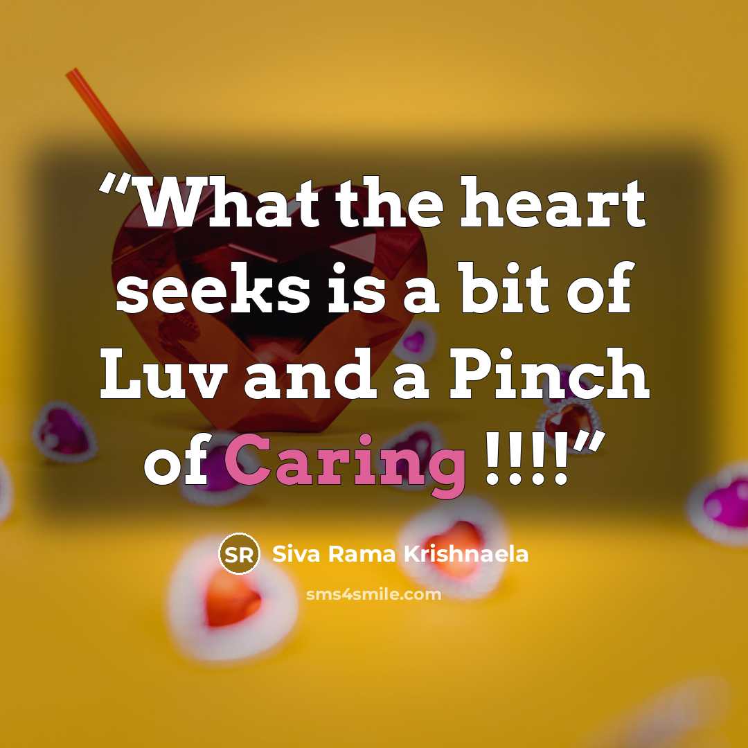 “What the heart seeks is a bit of Luv and a Pinch of Caring !!!!” quote by Siva Rama Krishnaela