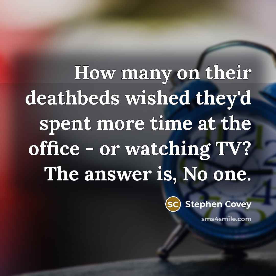 “How many on their deathbeds wished they'd spent more time…” quote by Stephen Covey