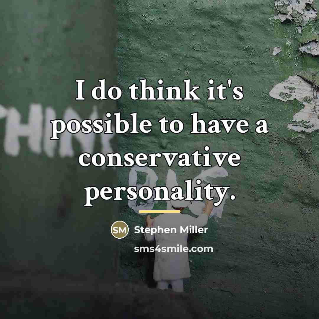 “I do think it's possible to have a conservative personality.…” quote by Stephen Miller