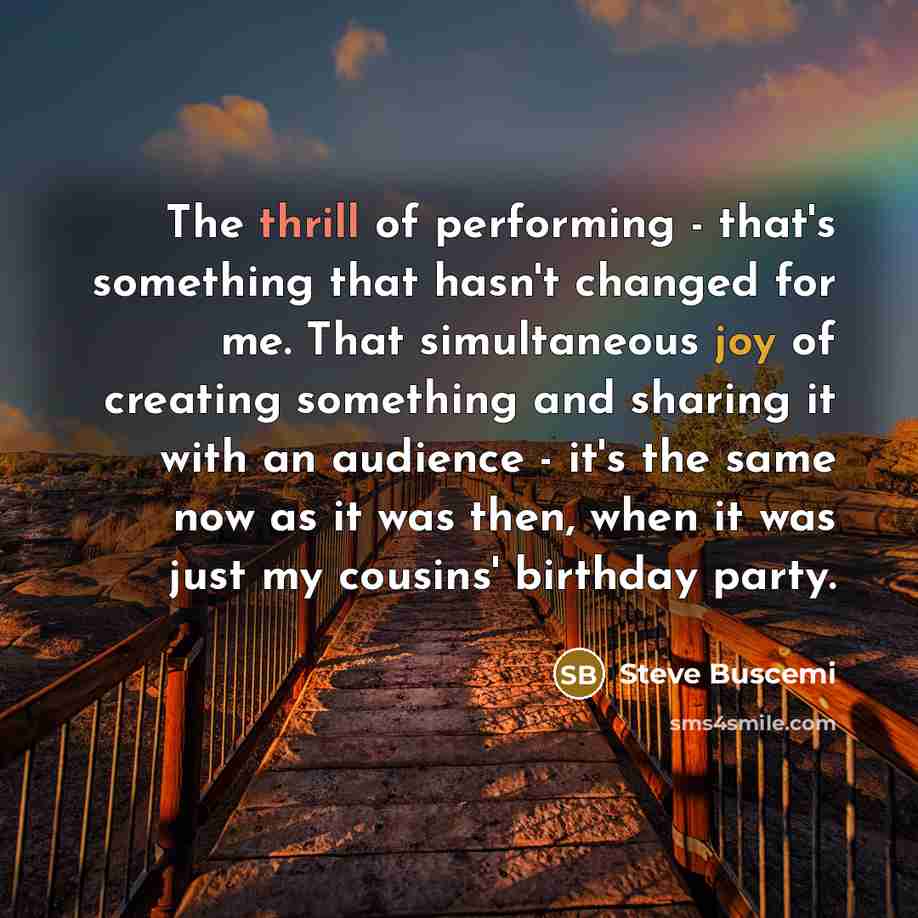 “The thrill of performing - that's something that hasn't changed…” quote by Steve Buscemi