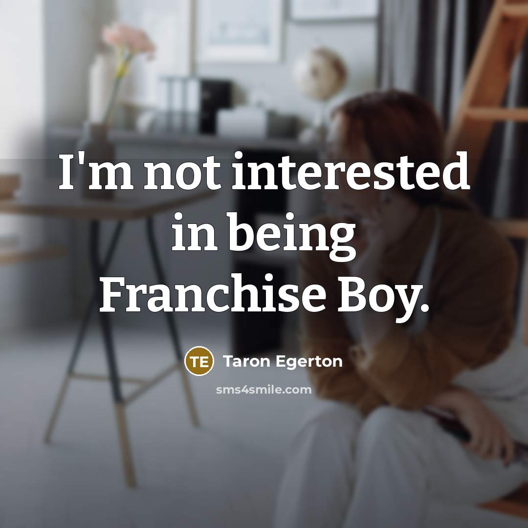 “I'm not interested in being Franchise Boy.…” quote by Taron Egerton