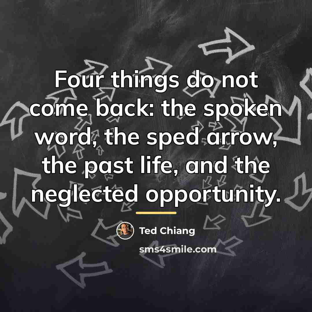 “Four things do not come back: the spoken word, the…” quote by Ted Chiang