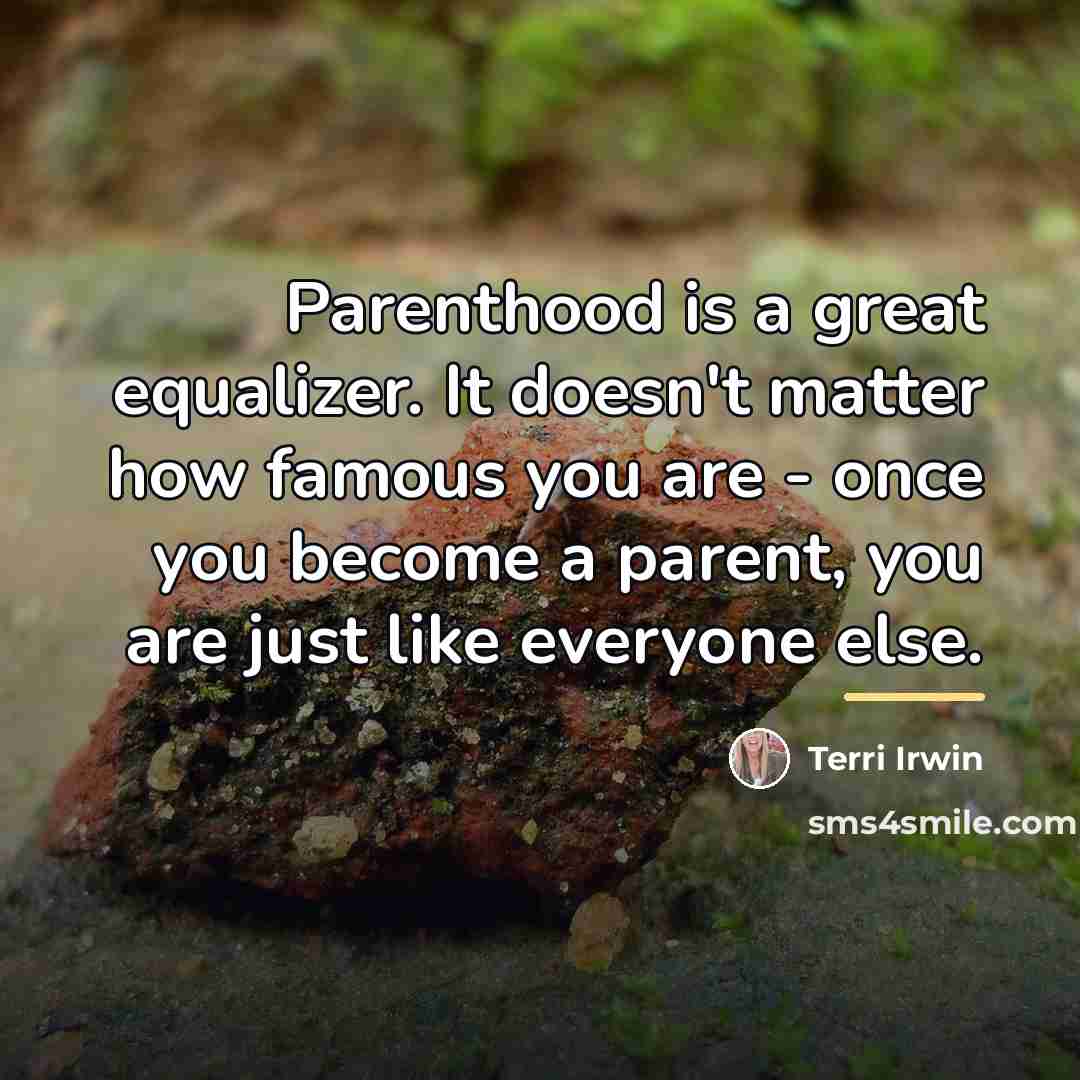 “Parenthood is a great equalizer. It doesn't matter how famous…” quote by Terri Irwin