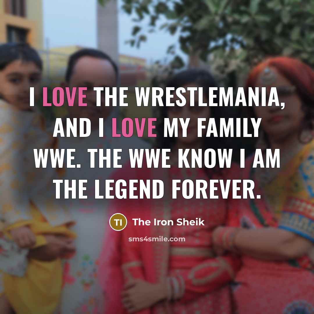 “I love the WrestleMania, and I love my family WWE.…” quote by The Iron Sheik