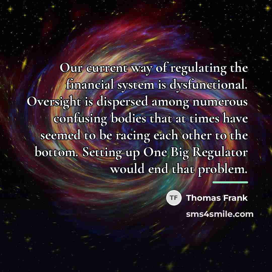 “Our current way of regulating the financial system is dysfunctional.…” quote by Thomas Frank