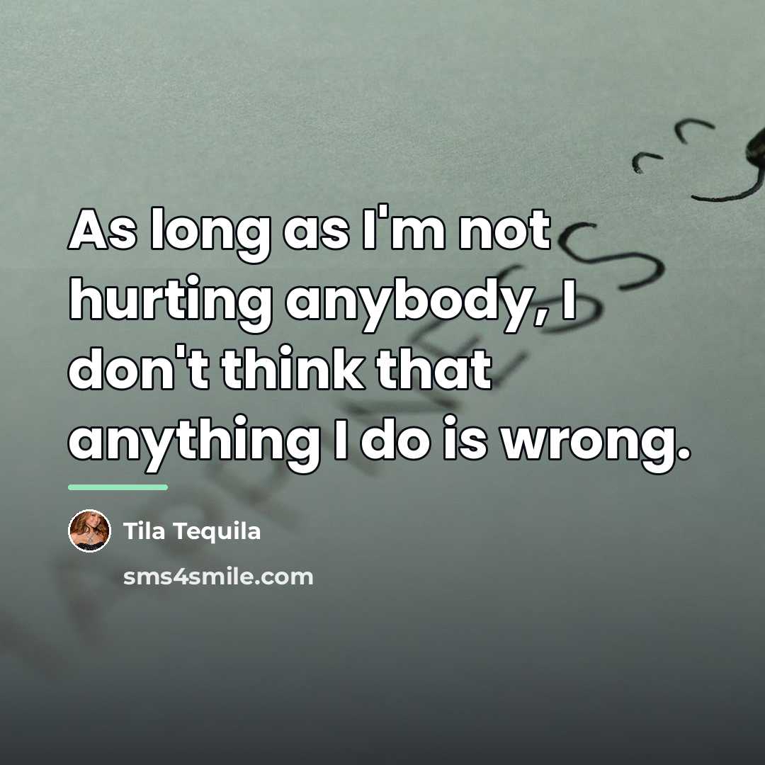 “As long as I'm not hurting anybody, I don't think…” quote by Tila Tequila