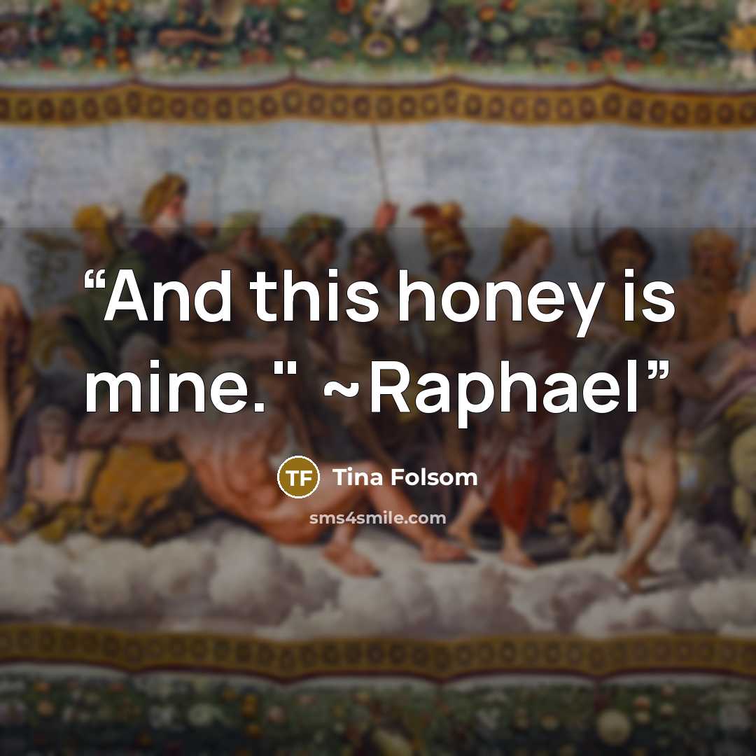 “And this honey is mine." ~Raphael” quote by Tina Folsom