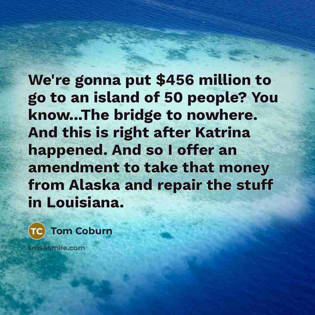 “We're gonna put $456 million to go to an island…” quote by Tom Coburn