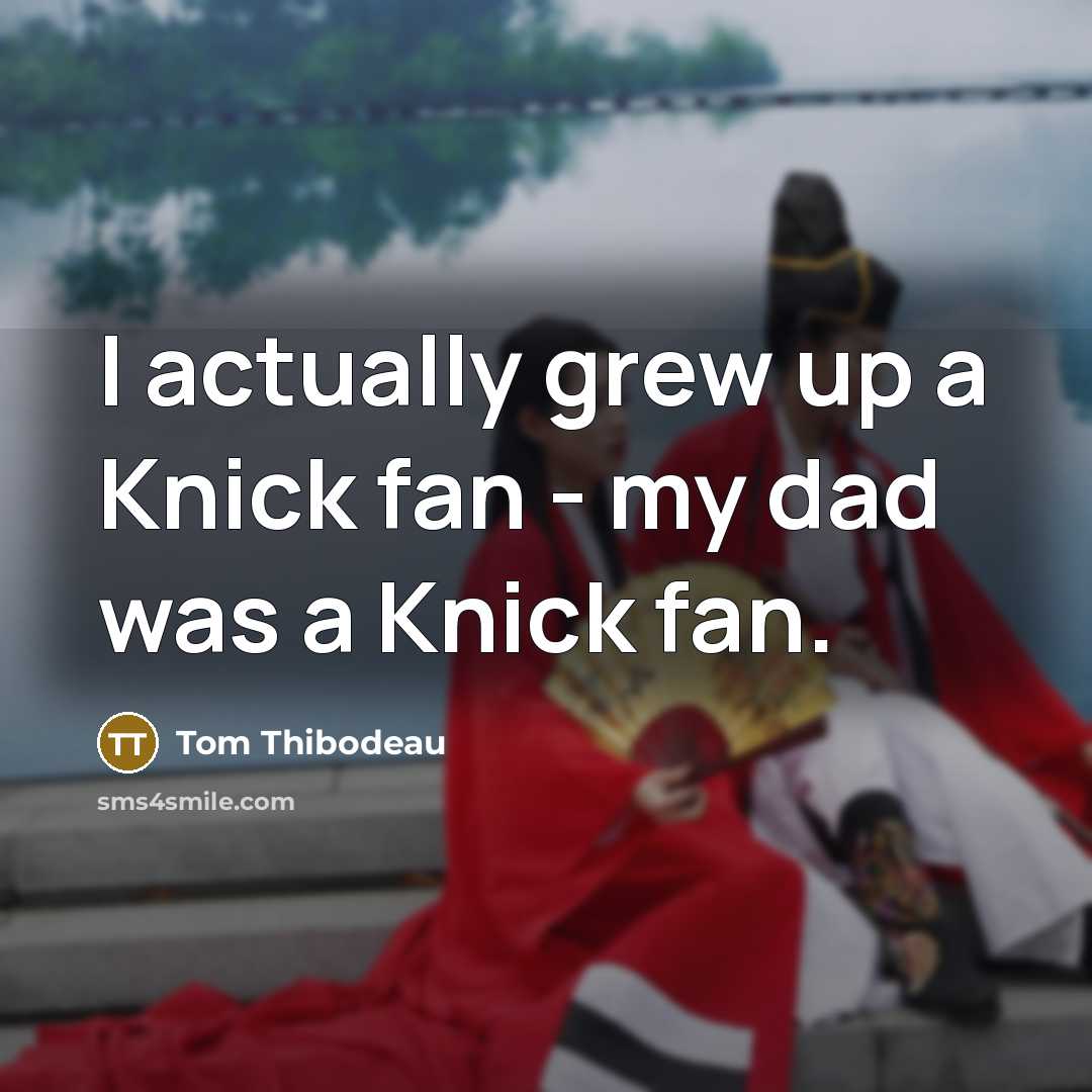“I actually grew up a Knick fan - my dad…” quote by Tom Thibodeau