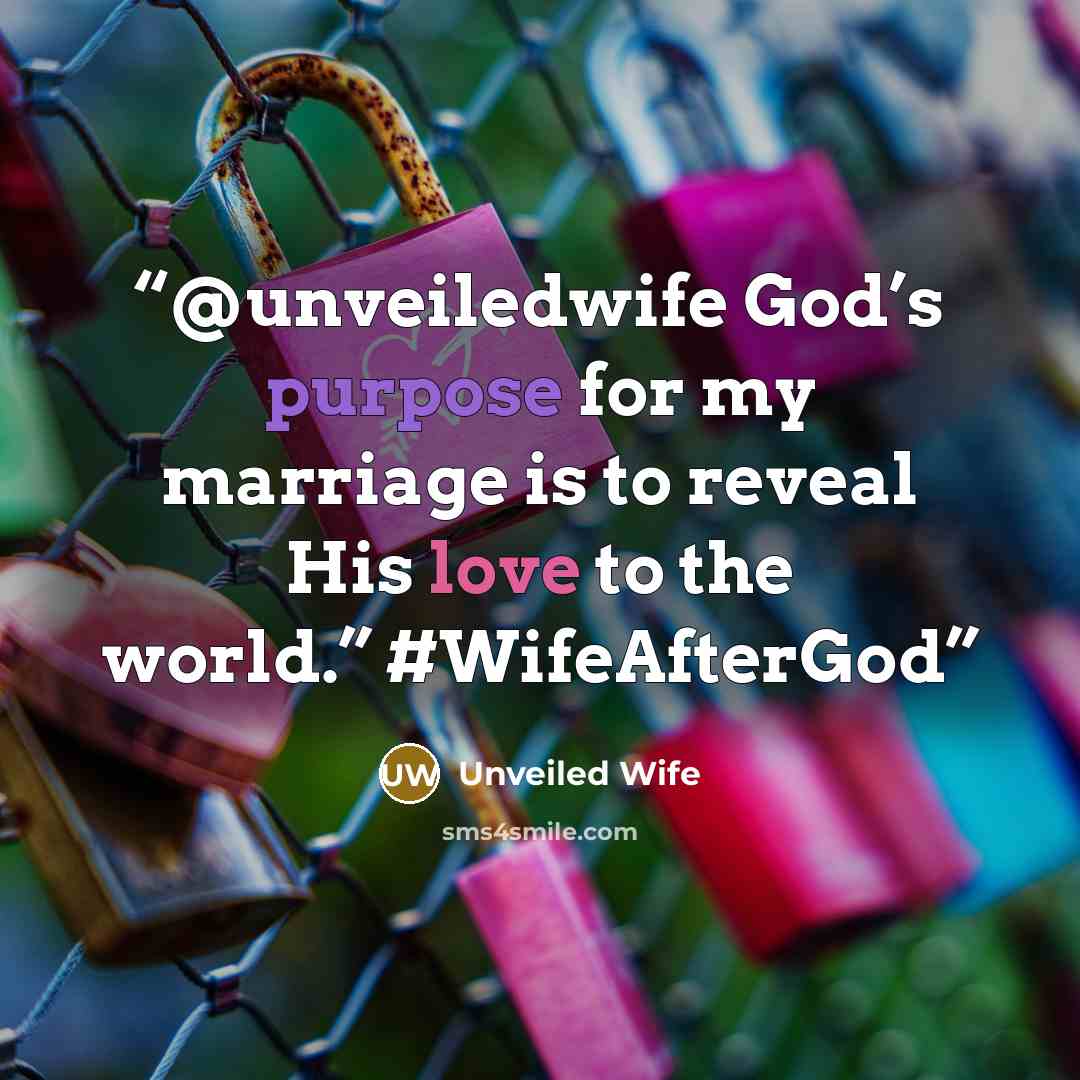 “@unveiledwife God’s purpose for my marriage is to reveal His love to the world.” #WifeAfterGod” quote by Unveiled Wife