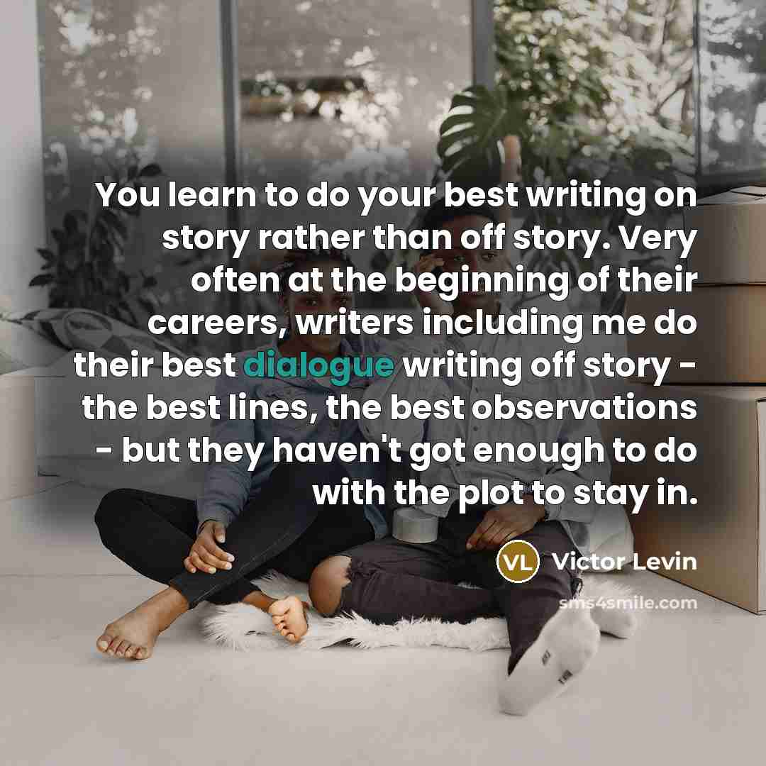 “You learn to do your best writing on story rather…” quote by Victor Levin