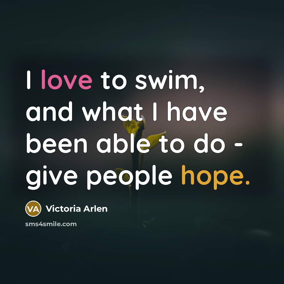 “I love to swim, and what I have been able…” quote by Victoria Arlen