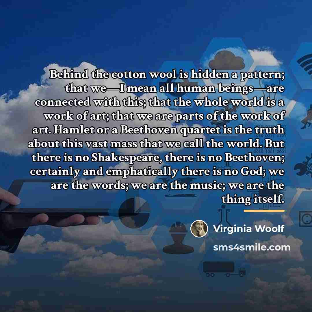“Behind the cotton wool is hidden a pattern; that we—I…” quote by Virginia Woolf