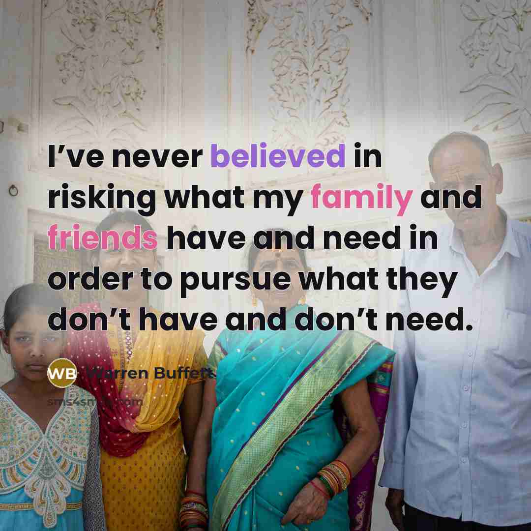 “I’ve never believed in risking what my family and friends…” quote by Warren Buffett