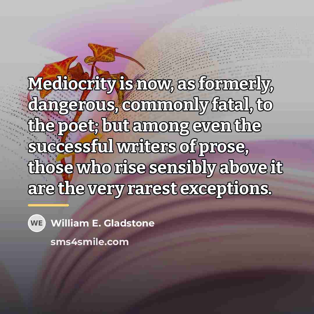 “Mediocrity is now, as formerly, dangerous, commonly fatal, to the…” quote by William E. Gladstone