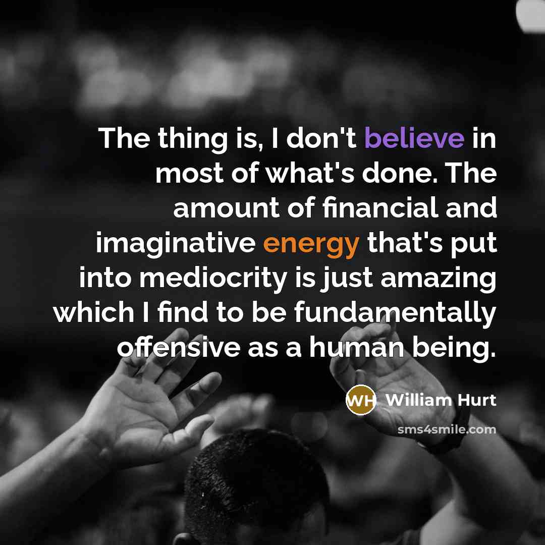 “The thing is, I don't believe in most of what's…” quote by William Hurt