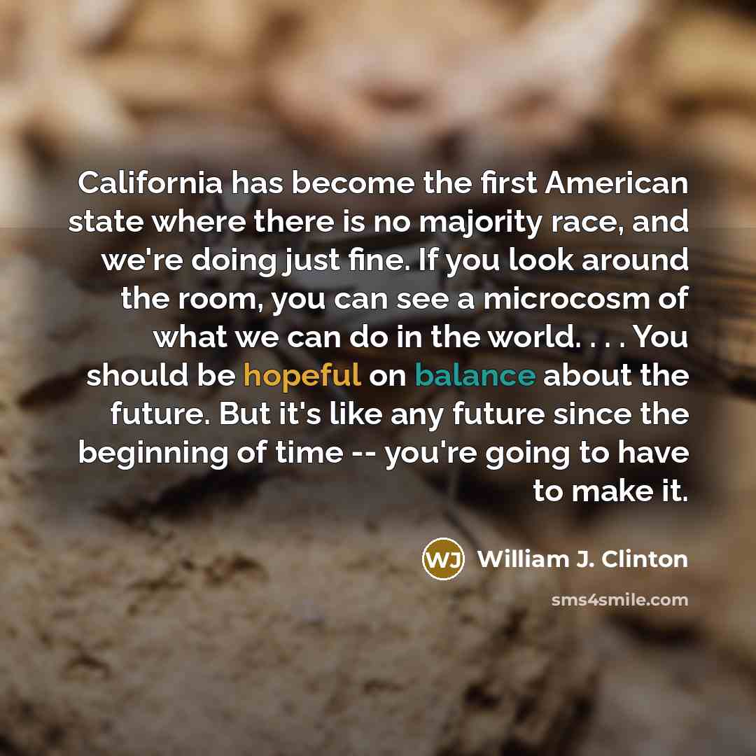 “California has become the first American state where there is…” quote by William J. Clinton