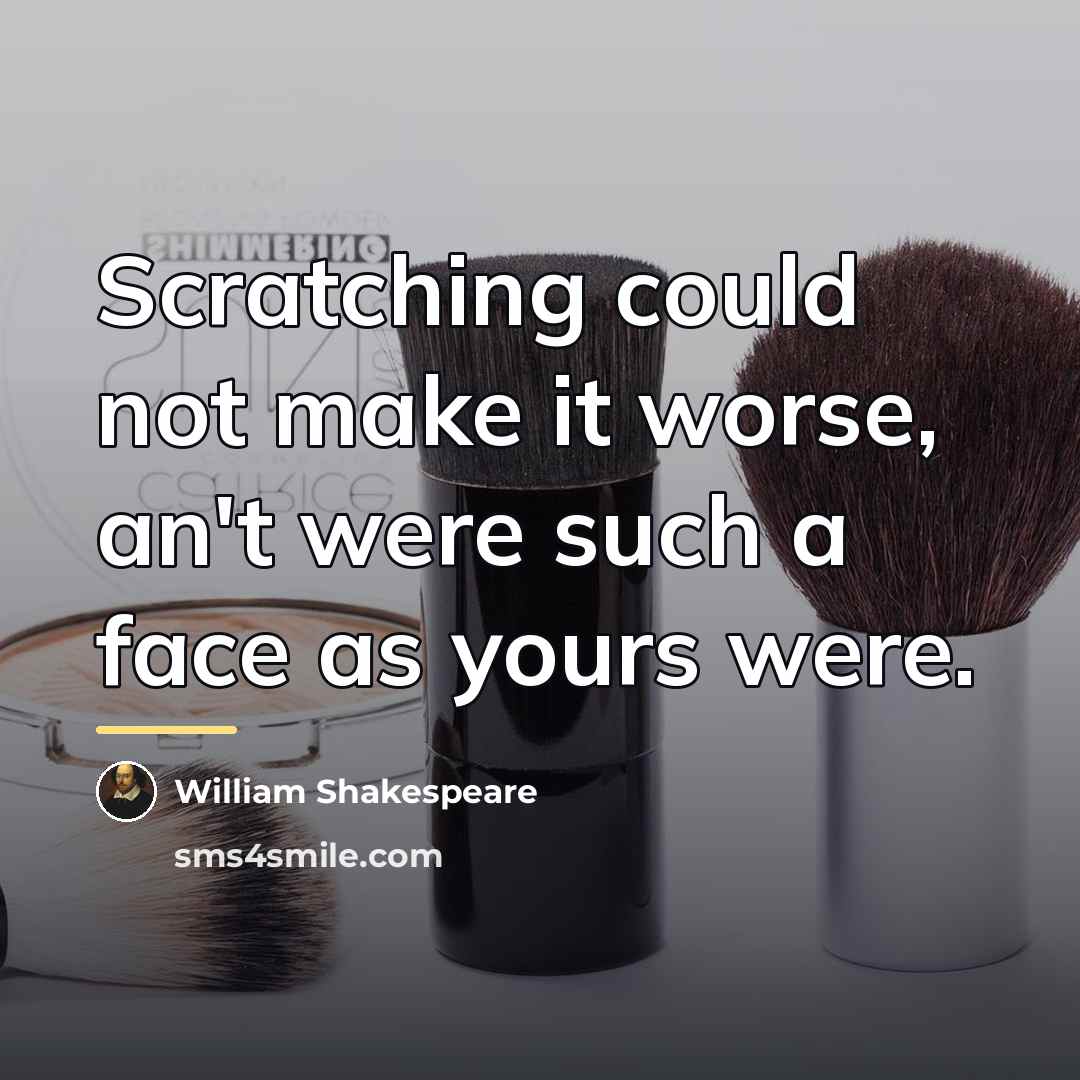 “Scratching could not make it worse, an't were such a…” quote by William Shakespeare