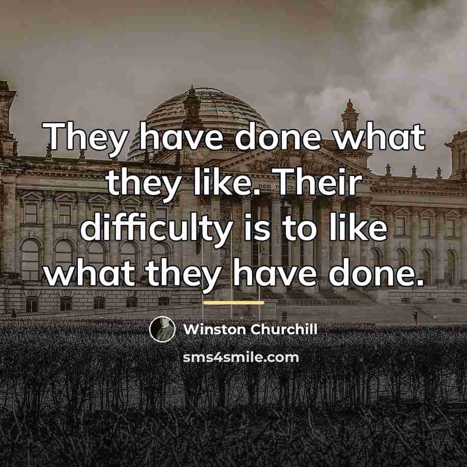 “They have done what they like. Their difficulty is to…” quote by Winston Churchill