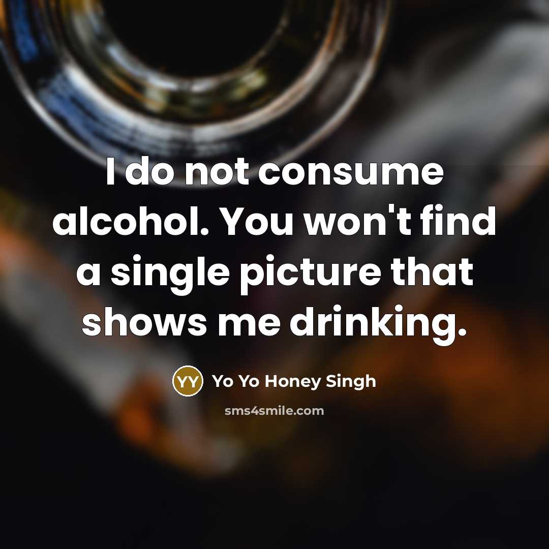 “I do not consume alcohol. You won't find a single…” quote by Yo Yo Honey Singh