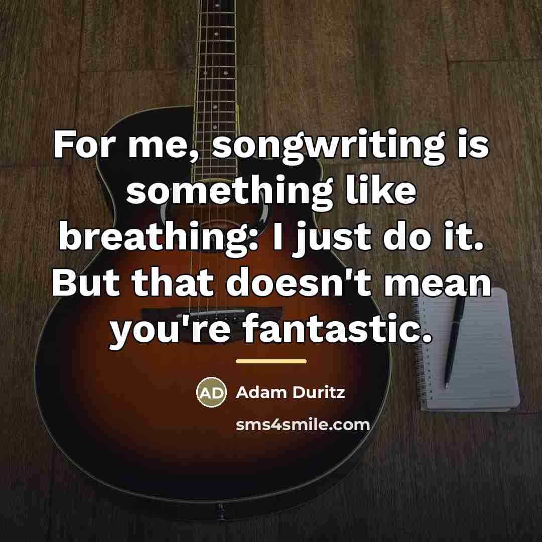 “For me, songwriting is something like breathing: I just do…” quote by Adam Duritz