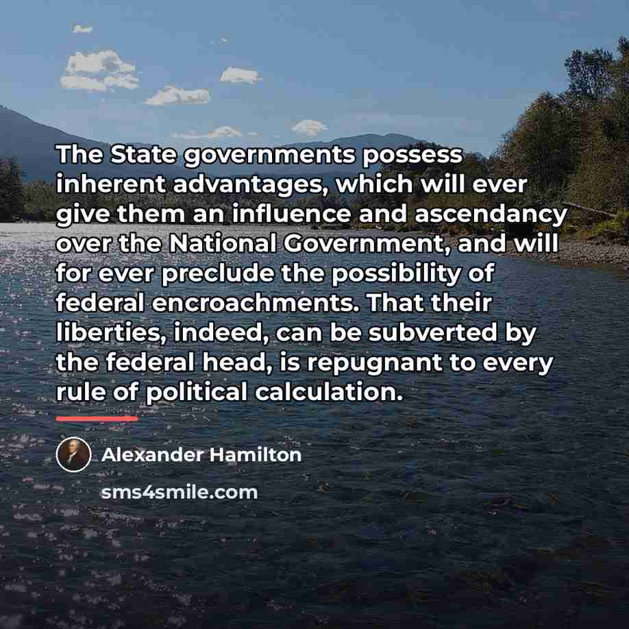 “The State governments possess inherent advantages, which will ever give…” quote by Alexander Hamilton