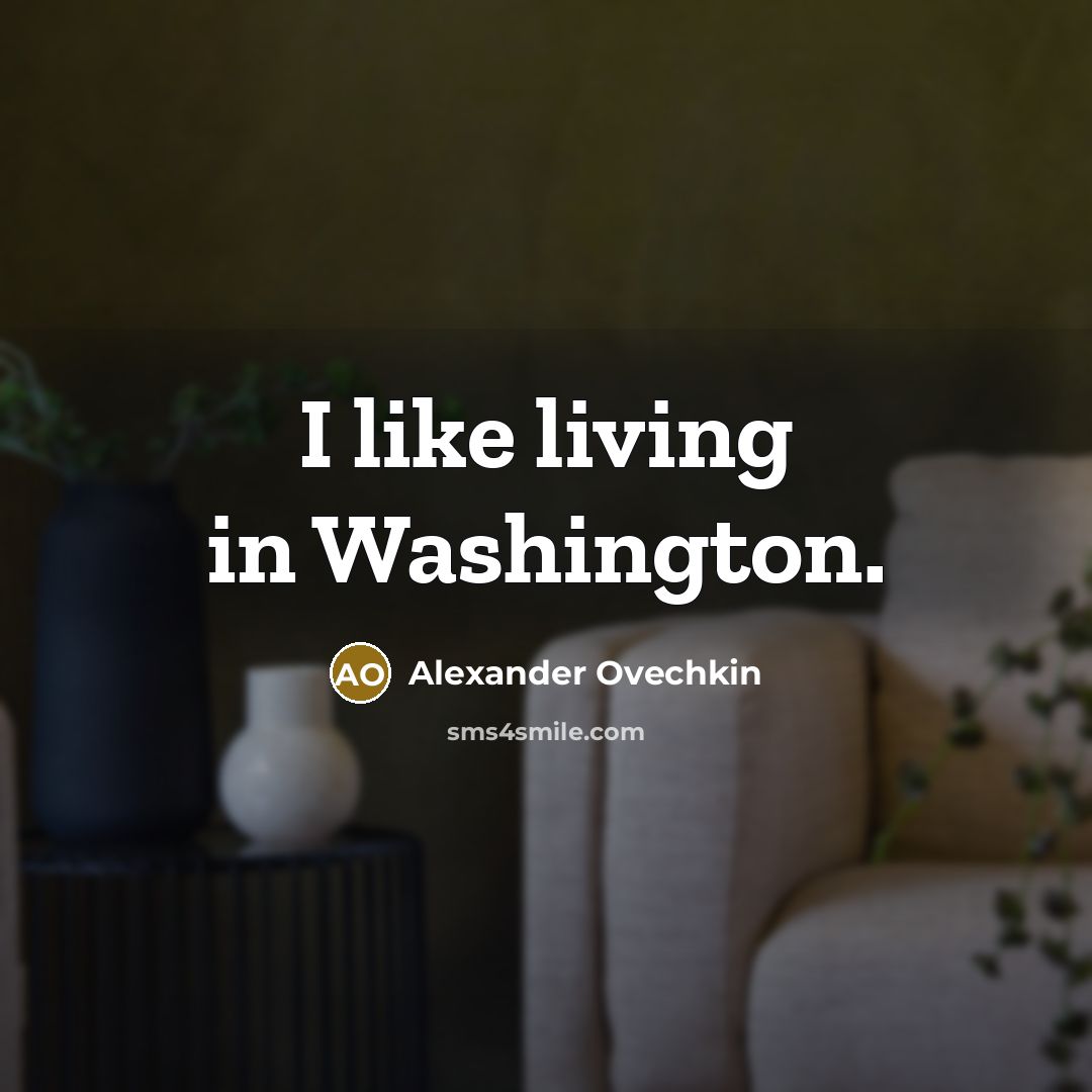 “I like living in Washington.…” quote by Alexander Ovechkin