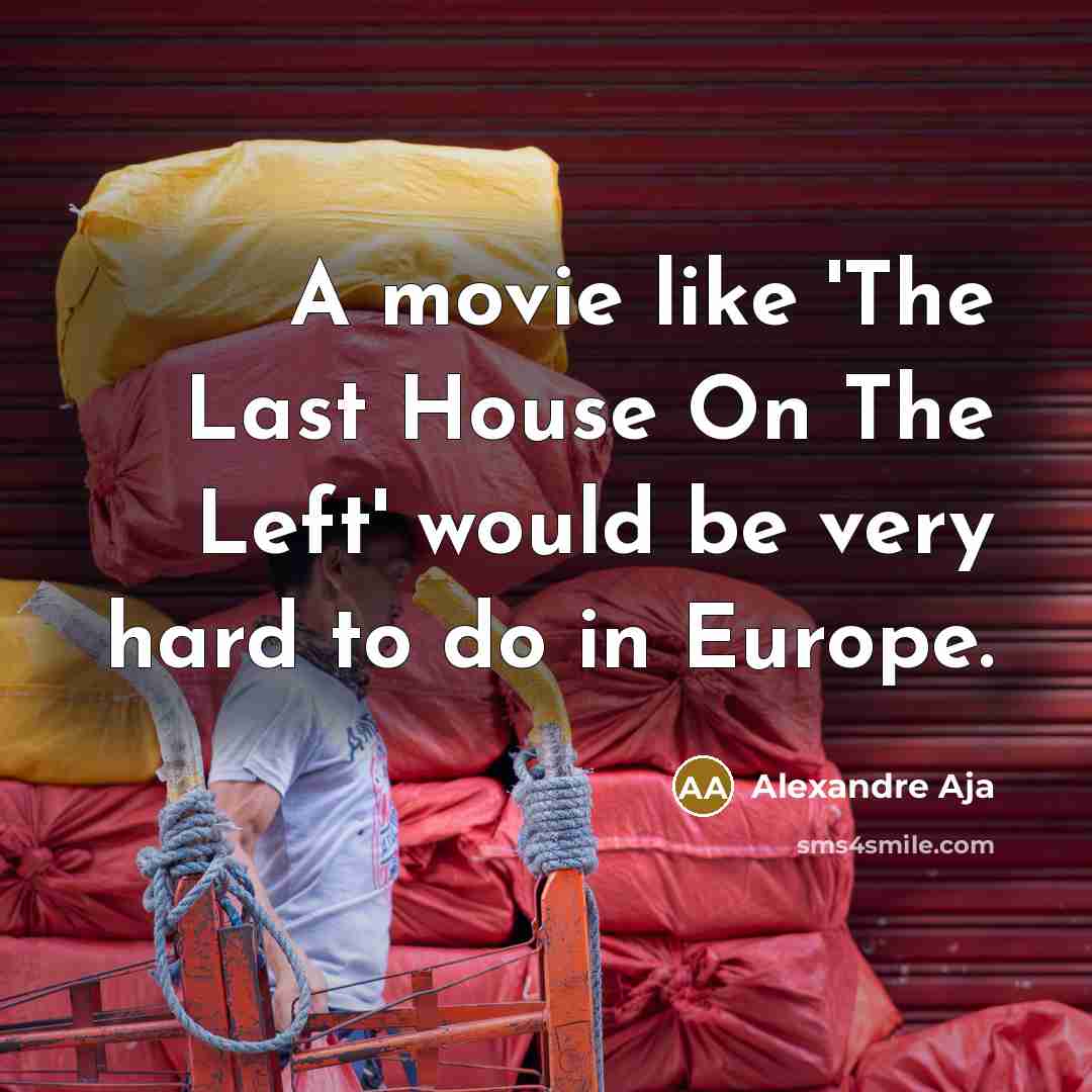 “A movie like 'The Last House On The Left' would…” quote by Alexandre Aja