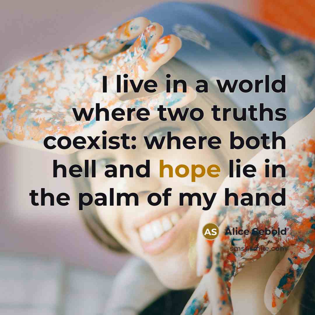 “I live in a world where two truths coexist: where…” quote by Alice Sebold