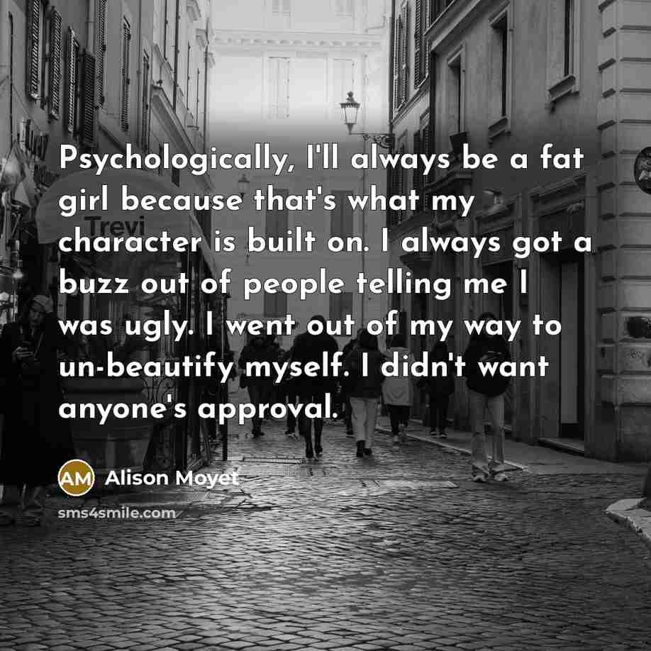 “Psychologically, I'll always be a fat girl because that's what…” quote by Alison Moyet