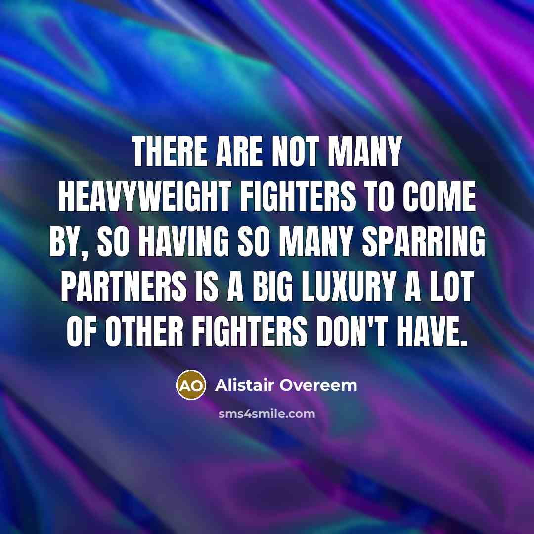 “There are not many heavyweight fighters to come by, so…” quote by Alistair Overeem