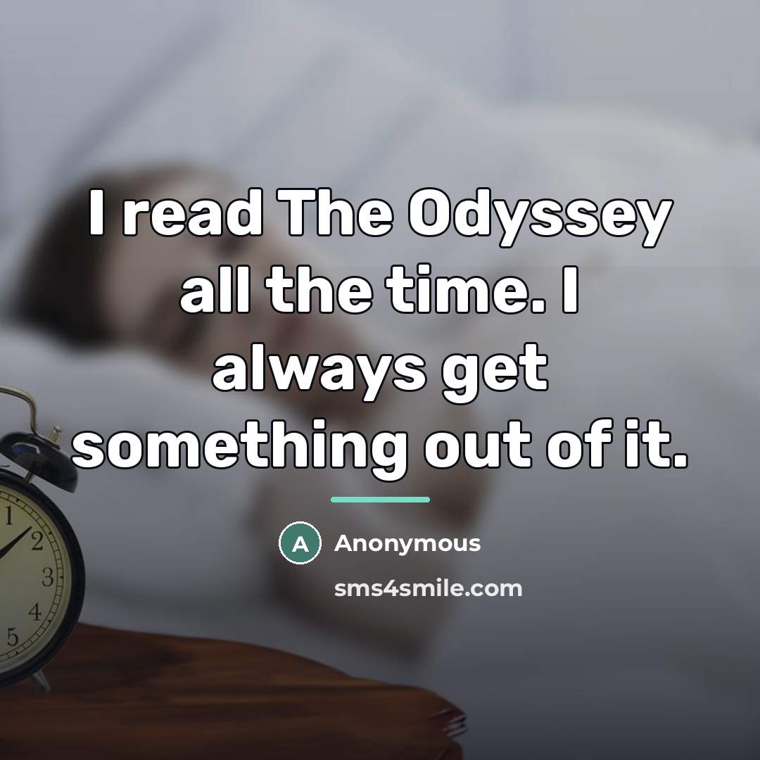 “I read The Odyssey all the time. I always get…” quote by Anonymous