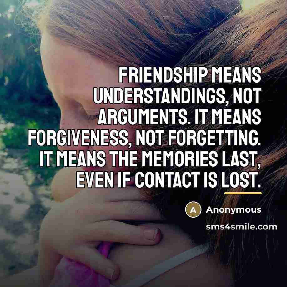 “Friendship means understandings, not arguments. It means forgiveness, not forgetting.…” quote by Anonymous
