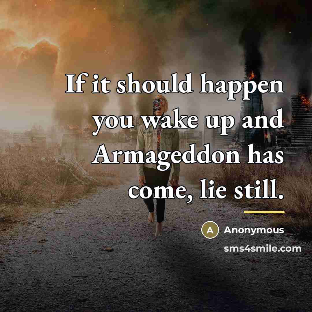 “If it should happen you wake up and Armageddon has…” quote by Anonymous