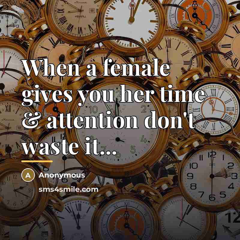 “When a female gives you her time & attention don't…” quote by Anonymous
