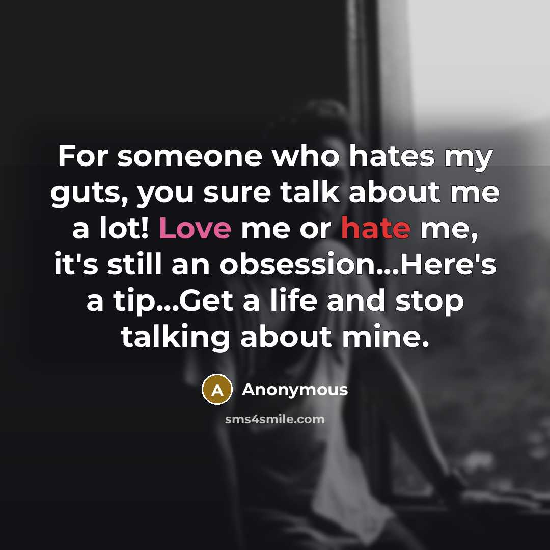 “For someone who hates my guts, you sure talk about…” quote by Anonymous