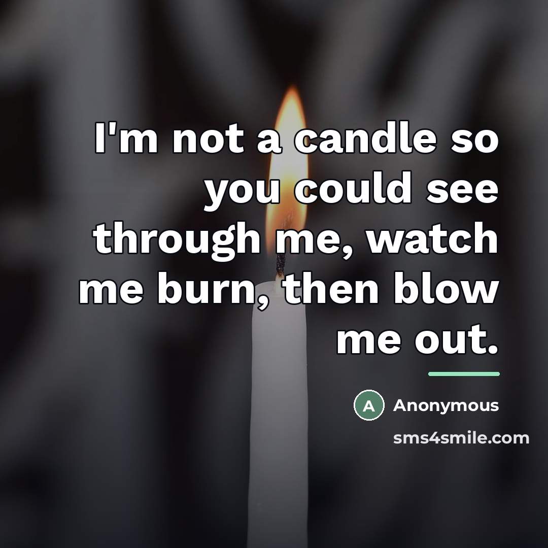 “I'm not a candle so you could see through me,…” quote by Anonymous