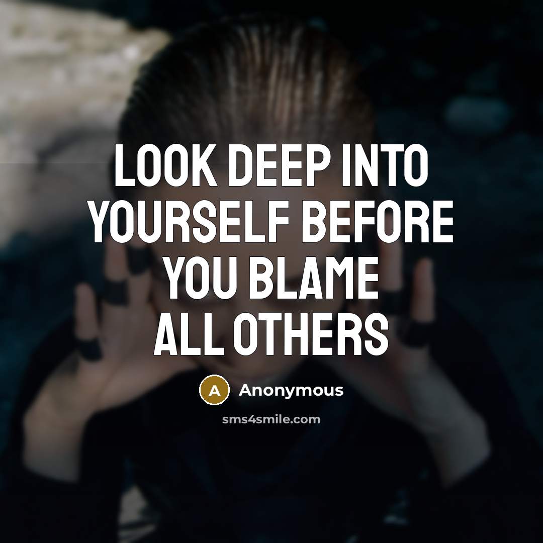 “Look deep into yourself before you blame all others” quote by Anonymous