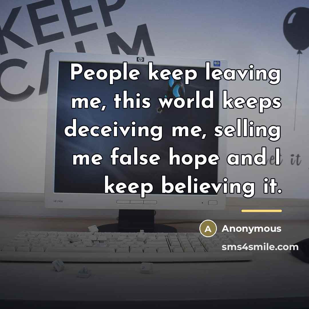 “People keep leaving me, this world keeps deceiving me, selling…” quote by Anonymous