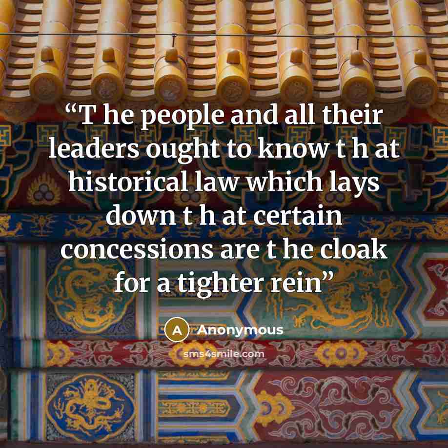 “T he people and all their leaders ought to know t h at historical law which lays down t h at certain concessions are t he cloak for a tighter rein” quote by Anonymous