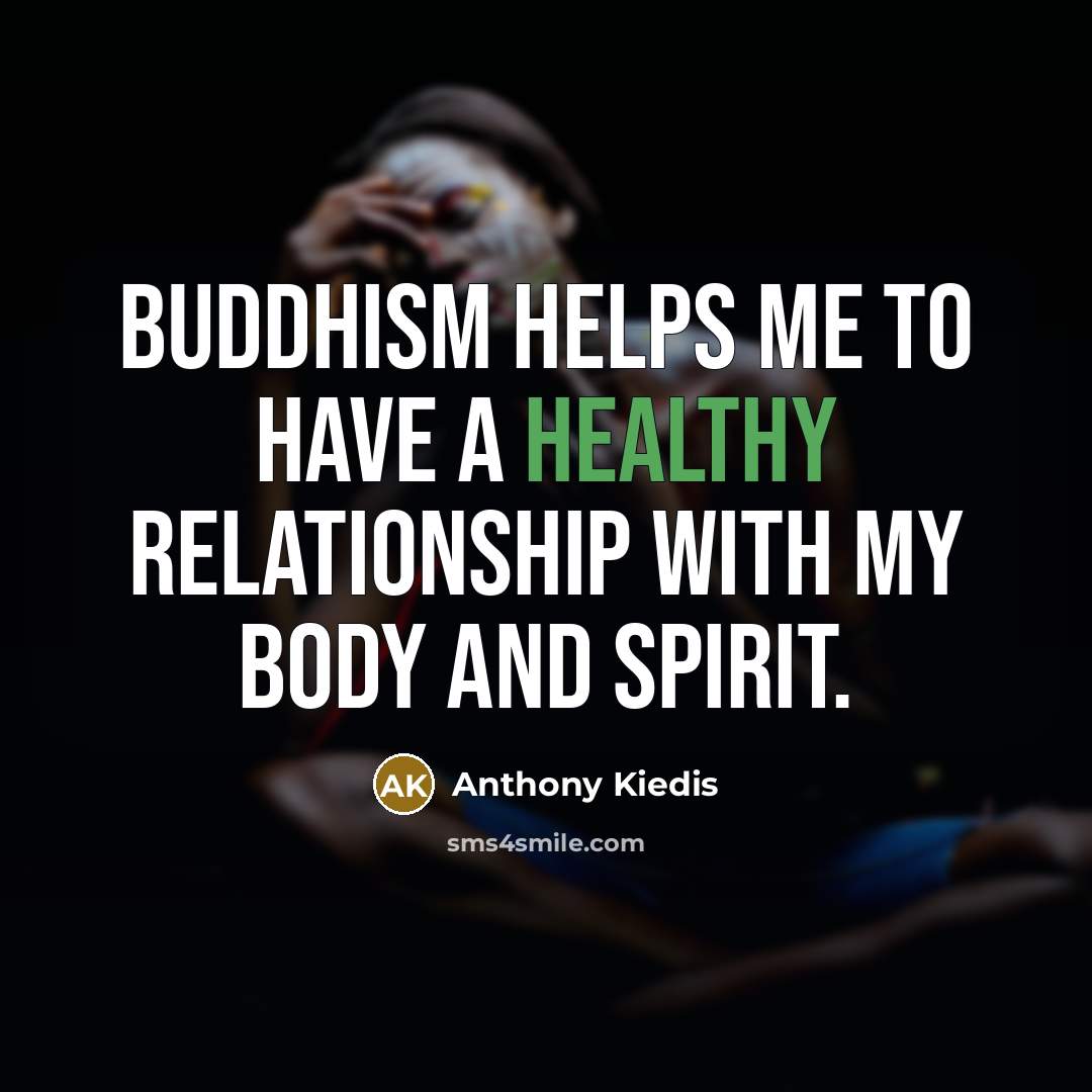 “Buddhism helps me to have a healthy relationship with my…” quote by Anthony Kiedis