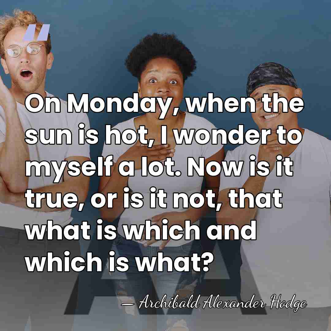 On Monday, when the sun is hot, I wonder to myself a&hellip; - Archibald Alexander Hodge